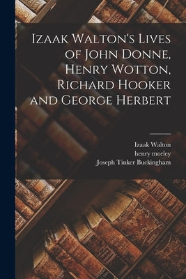 Izaak Walton's Lives of John Donne, Henry Wotton, Richard Hooker and George Herbert by Buckingham, Joseph Tinker