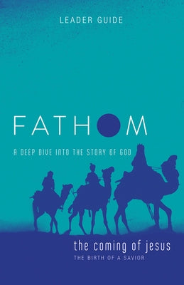 Fathom Bible Studies: The Coming of Jesus Leader Guide (2 Samuel, Jeremiah, Isaiah, Ezekiel, Matthew, Luke): A Deep Dive Into the Story of God by Baber, Charlie