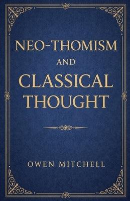 Neo-Thomism and Classical Thought by Mitchell, Owen