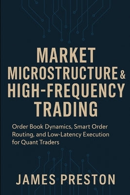 Market Microstructure & High-Frequency Trading: Building Latency-Optimized Strategies for Modern Markets: Order Book Dynamics, Smart Order Routing, an by Munrow, Danny