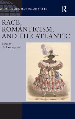 Race, Romanticism, and the Atlantic by Youngquist, Paul