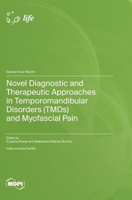 Novel Diagnostic and Therapeutic Approaches in Temporomandibular Disorders (TMDs) and Myofascial Pain by Nowak, Zuzanna