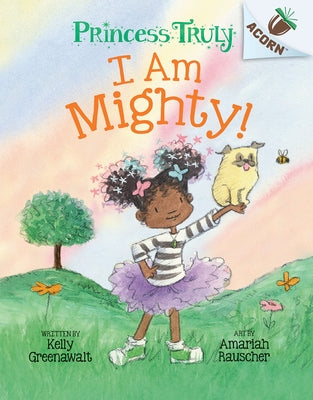 I Am Mighty: An Acorn Book (Princess Truly #6) by Greenawalt, Kelly