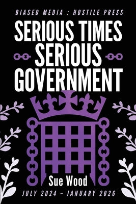 Serious Times: Serious Government: Biased Media: Hostile Press by Wood, Sue