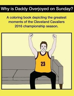 Why Is Daddy Overjoyed On Sunday?: Greatest Moments Of The Cavs 2016 Championship Season Coloring Book by Obrien, Scott Kevin