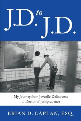 J.D. to J.D.: My Journey from Juvenile Delinquent to Doctor of Jurisprudence by Caplan, Brian D.
