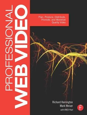 Professional Web Video: Plan, Produce, Distribute, Promote and Monetize Quality Video by Harrington, Richard