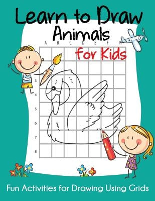 Learn to Draw Animals for Kids: Fun Activities for Drawing Using Grids by Blue Wave Press