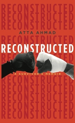 Reconstructed: A Survivor's Memoir by Ahmad, Atta