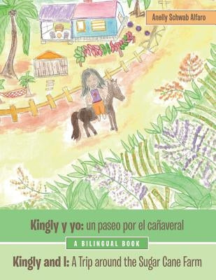 Kingly Y Yo: Un Paseo Por El Cañaveral: Kingly and I: a Trip Around the Sugar Cane Farm by Alfaro, Anelly Schwab