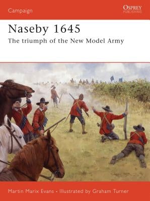 Naseby 1645: The Triumph of the New Model Army by Evans, Martin Marix