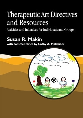 Therapeutic Art Directives and Resources: Activities and Initiatives for Individuals and Groups by Malchiodi, Cathy a.