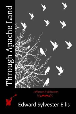 Through Apache Land by Ellis, Edward Sylvester