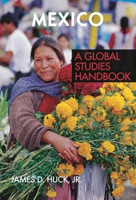 Mexico: A Global Studies Handbook by Huck, James D., Jr.