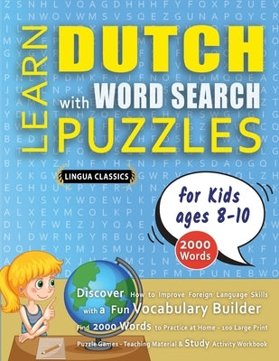 LEARN DUTCH WITH WORD SEARCH PUZZLES FOR KIDS 8 - 10 - Discover How to Improve Foreign Language Skills with a Fun Vocabulary Builder. Find 2000 Words by Lingua Classics
