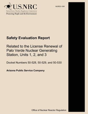 Safety Evaluation Report Related to the License Renewal of Palo Verde Nuclear Generating Station, Units 1, 2, and 3 by Commission, U. S. Nuclear Regulatory