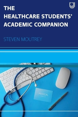 The Healthcare Students' Academic Companion by Moutrey