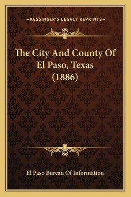 The City And County Of El Paso, Texas (1886) by El Paso Bureau of Information