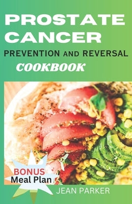 Prostate Cancer: Prevention and Reversal Cookbook by Parker, Jean