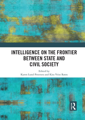 Intelligence on the Frontier Between State and Civil Society by Lund Petersen, Karen