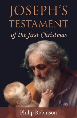 Joseph's Testament of the first Christmas by Robinson, Philip