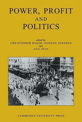 Power, Profit and Politics: Volume 15, Part 3: Essays on Imperialism, Nationalism and Change in Twentieth-Century India by Baker, Christopher