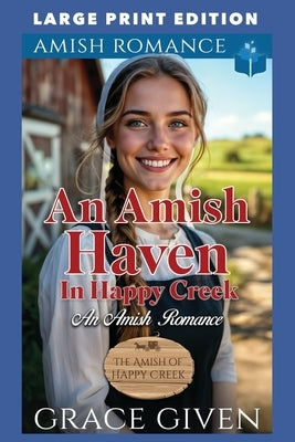 An Amish Haven in Happy Creek: Large Print Edition by Given, Grace