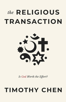 The Religious Transaction: Is God Worth the Effort? by Chen, Timothy