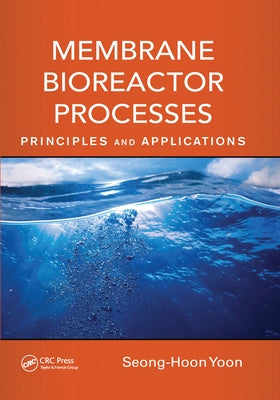 Membrane Bioreactor Processes: Principles and Applications by Yoon, Seong-Hoon