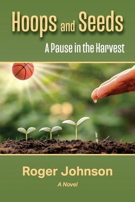 Hoops and Seeds: A Pause in the Harvest by Johnson, Roger