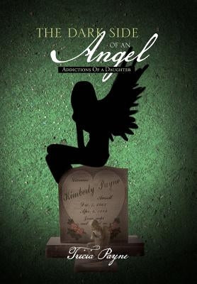 The Dark Side of an Angel: Addictions of a Daughter by Payne, Tricia