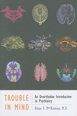 Trouble in Mind: An Unorthodox Introduction to Psychiatry by MacKinnon, Dean F.