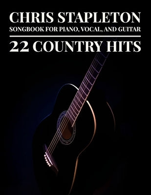 Chris Stapleton Songbook: 22 Country Hits for Piano, Vocal, and Guitar by Jeremy a