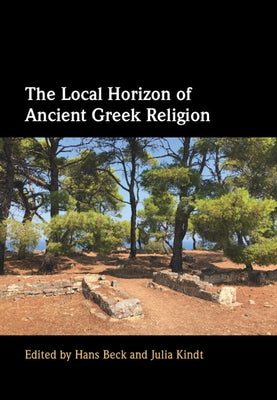 The Local Horizon of Ancient Greek Religion by Beck, Hans