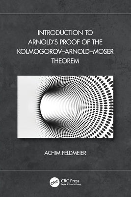 Introduction to Arnold's Proof of the Kolmogorov-Arnold-Moser Theorem by Feldmeier, Achim