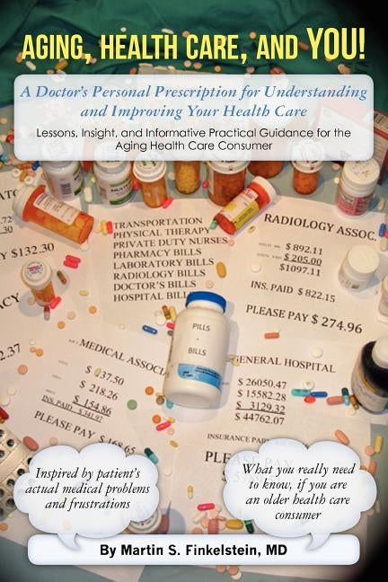 Aging, Health Care, and You!: A Doctor's Personal Prescription for Understanding and Improving Your Health Care by Finkelstein MD, Martin S.