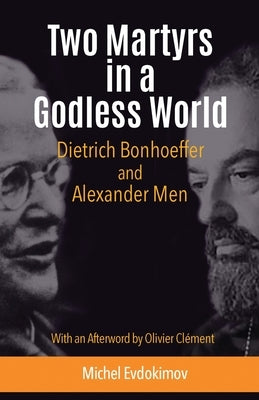 Two Martyrs in a Godless World: Dietrich Bonhoeffer and Alexander Men by Evdokimov, Michel