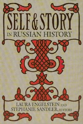 Self and Story in Russian History: Race and Sex in American Liberalism, 1930-1965 by Engelstein, Laura