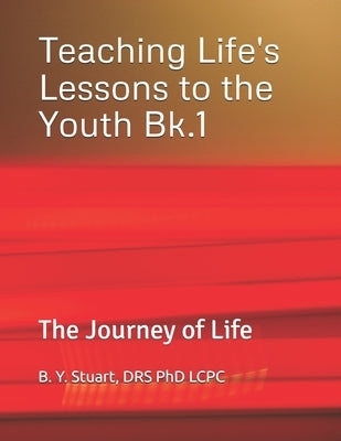 Teaching Life's Lessons to the Youth: The Journey of Life - Book 1 by Stuart, Lcpc B. Y.