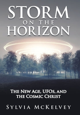 Storm on the Horizon: The New Age, Ufos, and the Cosmic Christ by McKelvey, Sylvia