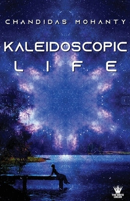 Kaleidoscopic Life by Mohanty, Chandidas