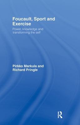 Foucault, Sport and Exercise: Power, Knowledge and Transforming the Self by Markula-Denison, Pirkko