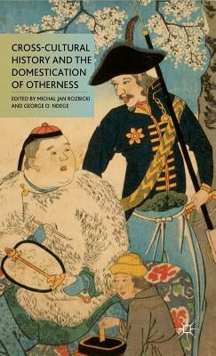 Cross-Cultural History and the Domestication of Otherness by Rozbicki, M.