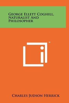 George Ellett Coghill, Naturalist and Philosopher by Herrick, Charles Judson