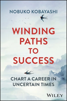 Winding Paths to Success: Chart a Career in Uncertain Times by Kobayashi, Nobuko