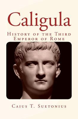Caligula: History of the Third Emperor of Rome by Suetonius, Caius T.