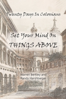 Twenty Days In Colossians: Set Your Mind On Things Above by Harshbarger, Randy