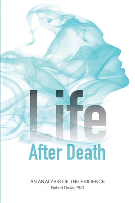 Life After Death: An Analysis of the Evidence by Davis, Robert