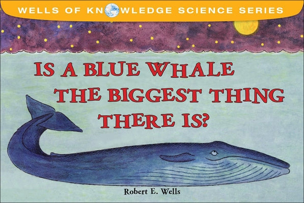 Is a Blue Whale the Biggest Thing Thereis? by Wells, Robert E.