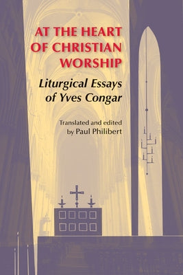 At the Heart of Christian Worship: Liturgical Essays of Yves Congar by Congar, Yves